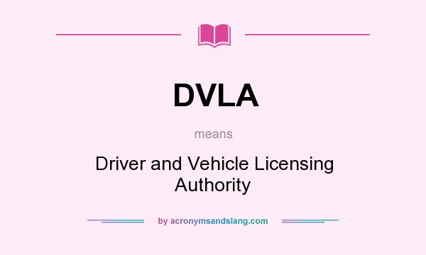 What does DVLA mean? It stands for Driver and Vehicle Licensing Authority