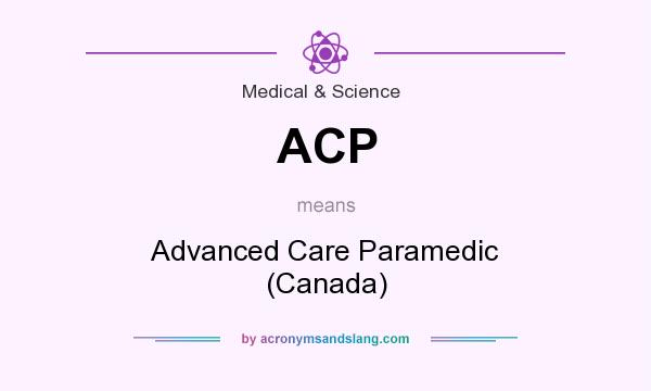 What does ACP mean? It stands for Advanced Care Paramedic (Canada)