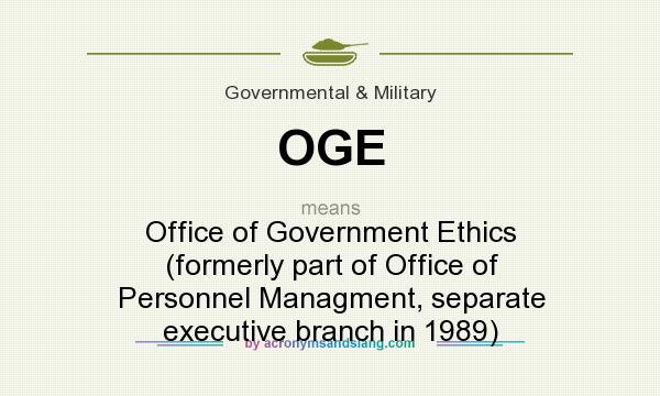 What does OGE mean? It stands for Office of Government Ethics (formerly part of Office of Personnel Managment, separate executive branch in 1989)