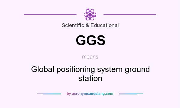 What does GGS mean? It stands for Global positioning system ground station