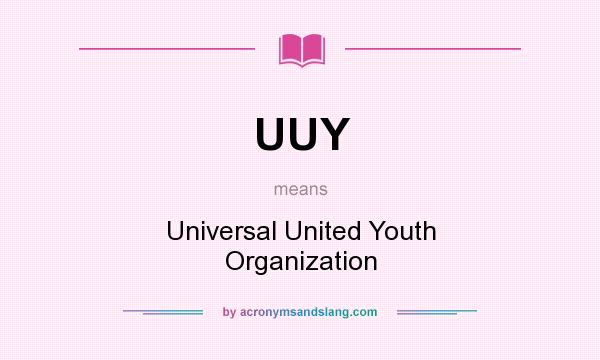 What does UUY mean? It stands for Universal United Youth Organization