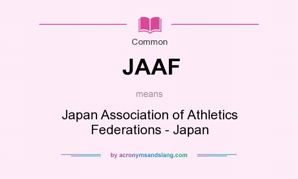 What does JAAF mean? It stands for Japan Association of Athletics Federations - Japan