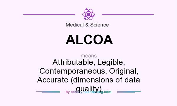 What does ALCOA mean? It stands for Attributable, Legible, Contemporaneous, Original, Accurate (dimensions of data quality)