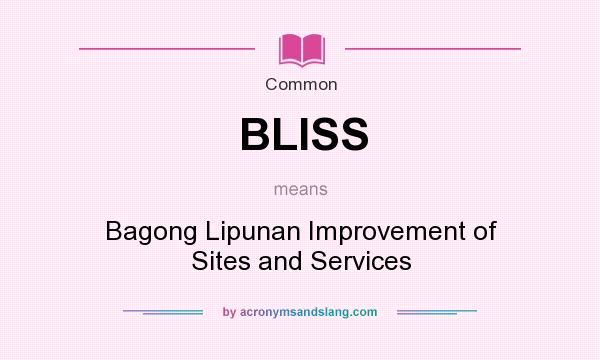 What does BLISS mean? It stands for Bagong Lipunan Improvement of Sites and Services