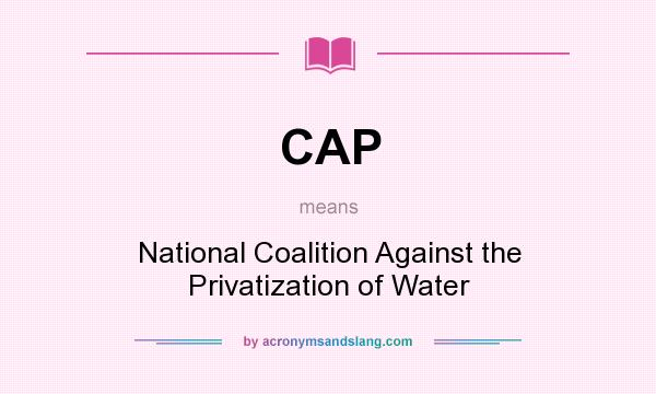 What does CAP mean? It stands for National Coalition Against the Privatization of Water