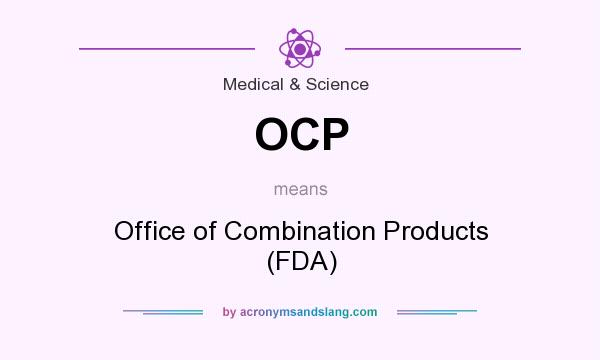 What does OCP mean? It stands for Office of Combination Products (FDA)