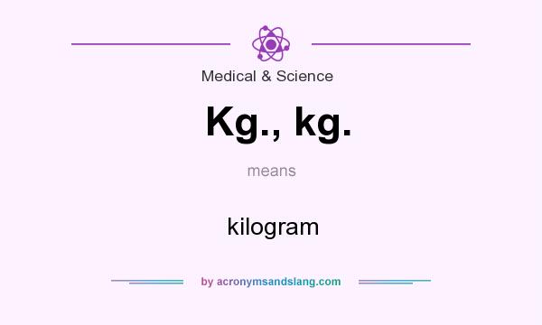 What does Kg., kg. mean? It stands for kilogram