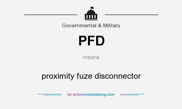 What does PFD mean? It stands for proximity fuze disconnector