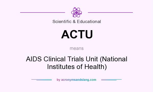 What does ACTU mean? It stands for AIDS Clinical Trials Unit (National Institutes of Health)