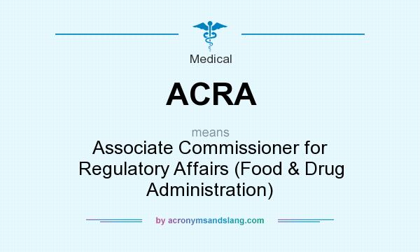 What does ACRA mean? It stands for Associate Commissioner for Regulatory Affairs (Food & Drug Administration)