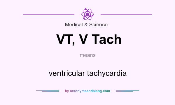 What does VT, V Tach mean? It stands for ventricular tachycardia