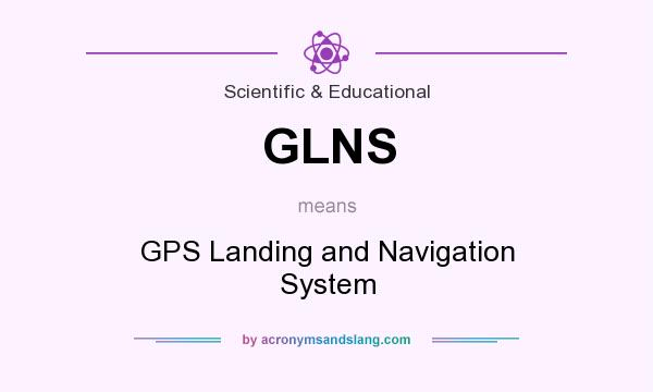 What does GLNS mean? It stands for GPS Landing and Navigation System