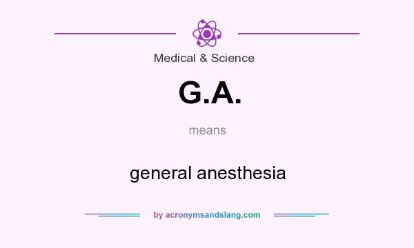 What does G.A. mean? It stands for general anesthesia
