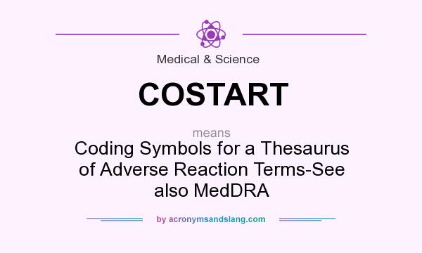 What does COSTART mean? It stands for Coding Symbols for a Thesaurus of Adverse Reaction Terms-See also MedDRA