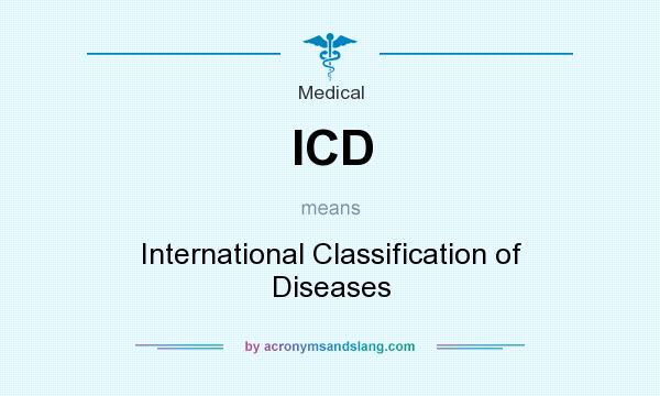 What does ICD mean? It stands for International Classification of Diseases