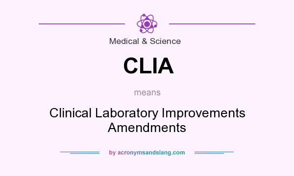 What does CLIA mean? It stands for Clinical Laboratory Improvements Amendments