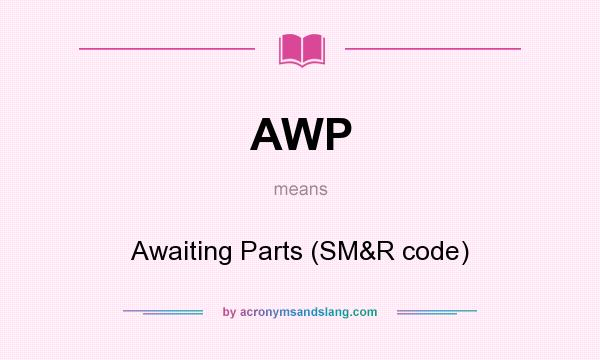 What does AWP mean? It stands for Awaiting Parts (SM&R code)