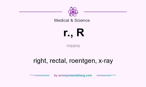 What does r., R mean? It stands for right, rectal, roentgen, x-ray