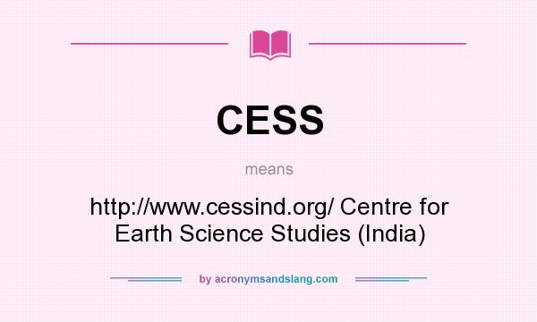 What does CESS mean? It stands for http://www.cessind.org/ Centre for Earth Science Studies (India)