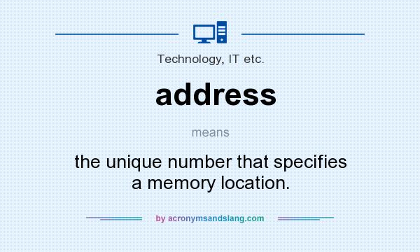What does address mean? It stands for the unique number that specifies a memory location.