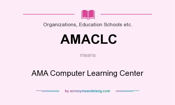 What does AMACLC mean? It stands for AMA Computer Learning Center