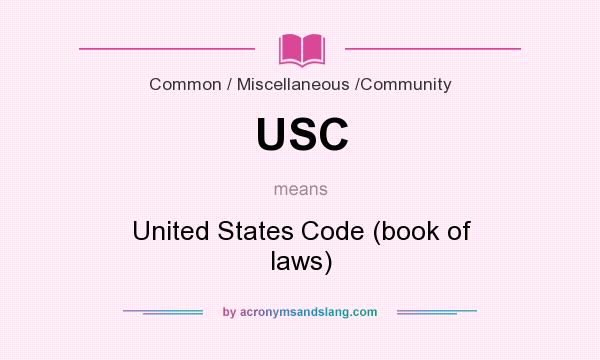 What does USC mean? It stands for United States Code (book of laws)