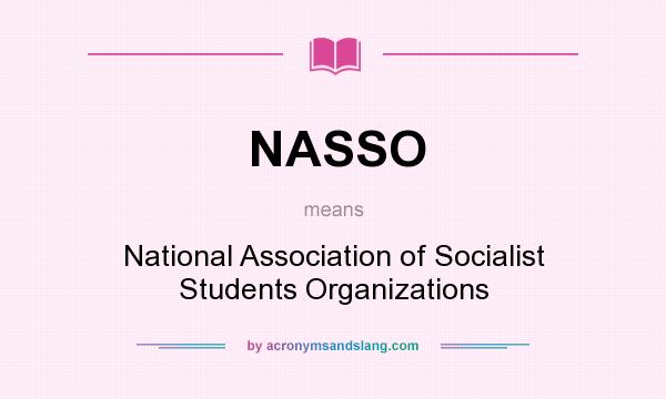 What does NASSO mean? It stands for National Association of Socialist Students Organizations
