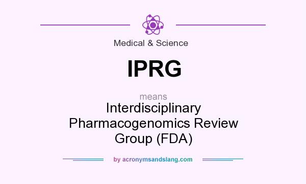 What does IPRG mean? It stands for Interdisciplinary Pharmacogenomics Review Group (FDA)
