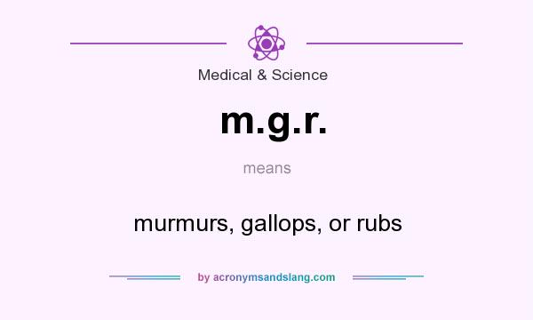 What does m.g.r. mean? It stands for murmurs, gallops, or rubs