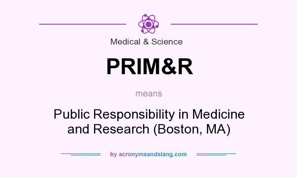 What does PRIM&R mean? It stands for Public Responsibility in Medicine and Research (Boston, MA)