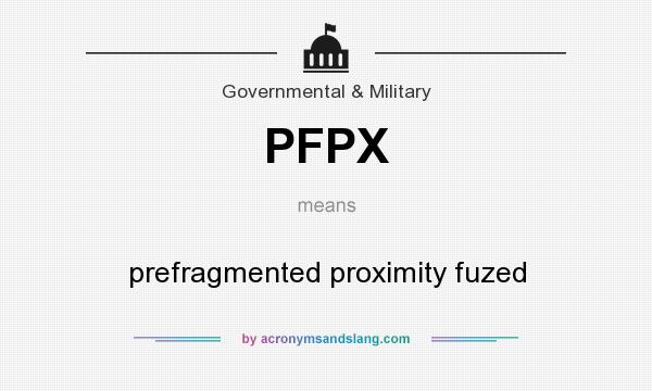 What does PFPX mean? It stands for prefragmented proximity fuzed