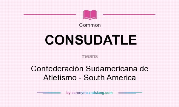 What does CONSUDATLE mean? It stands for Confederación Sudamericana de Atletismo - South America