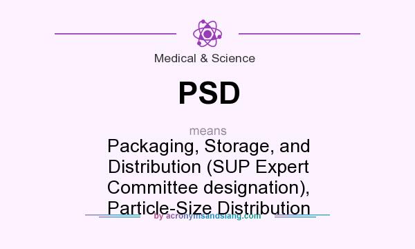 What does PSD mean? It stands for Packaging, Storage, and Distribution (SUP Expert Committee designation), Particle-Size Distribution