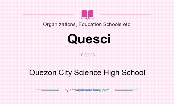 What does Quesci mean? It stands for Quezon City Science High School