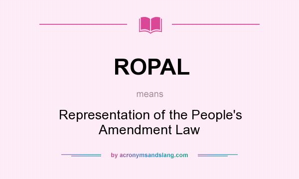 What does ROPAL mean? It stands for Representation of the People`s Amendment Law