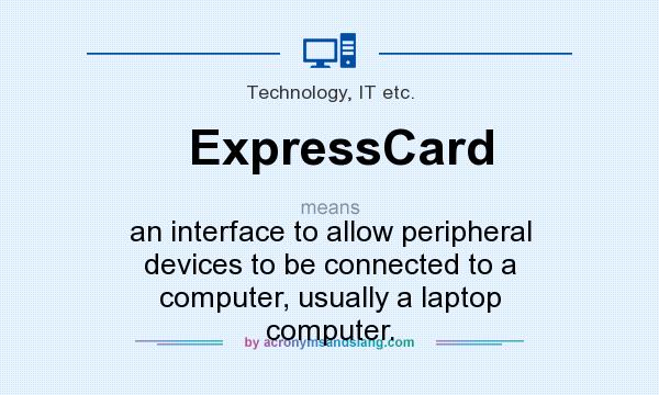 What does ExpressCard mean? It stands for an interface to allow peripheral devices to be connected to a computer, usually a laptop computer.