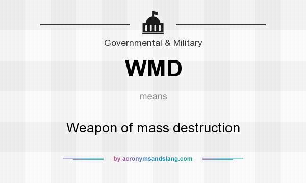 What does WMD mean? It stands for Weapon of mass destruction