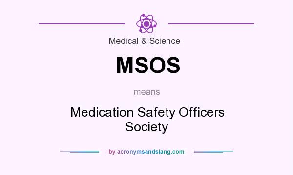 What does MSOS mean? It stands for Medication Safety Officers Society