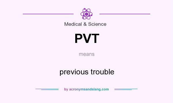 What does PVT mean? It stands for previous trouble