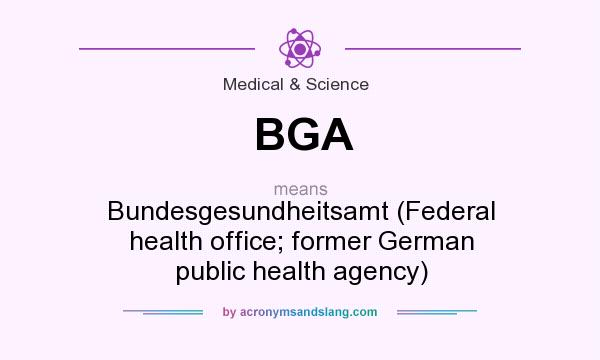 What does BGA mean? It stands for Bundesgesundheitsamt (Federal health office; former German public health agency)