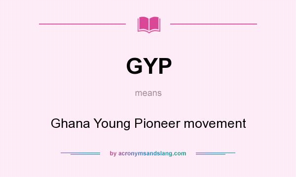 What does GYP mean? It stands for Ghana Young Pioneer movement