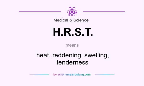 What does H.R.S.T. mean? It stands for heat, reddening, swelling, tenderness