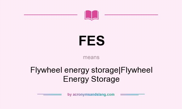What does FES mean? It stands for Flywheel energy storage|Flywheel Energy Storage