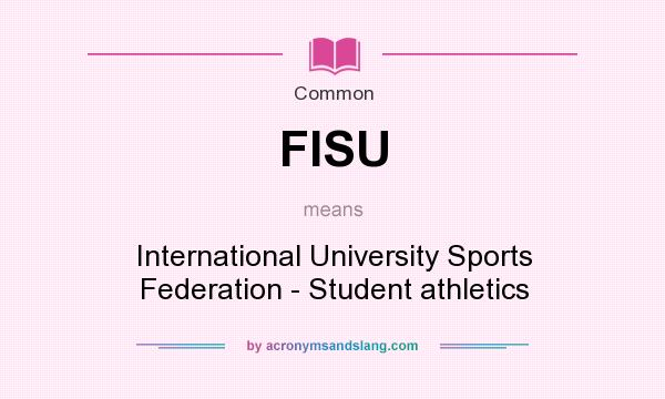 What does FISU mean? It stands for International University Sports Federation - Student athletics