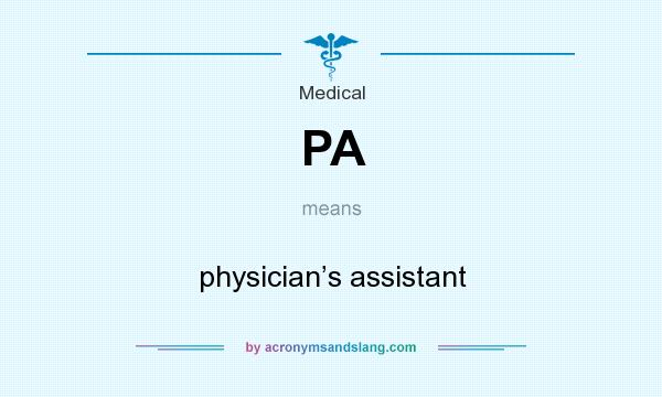 What does PA mean? It stands for physician’s assistant