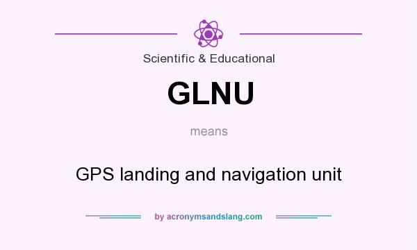 What does GLNU mean? It stands for GPS landing and navigation unit