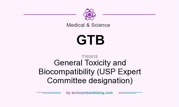 What does GTB mean? It stands for General Toxicity and Biocompatibility (USP Expert Committee designation)