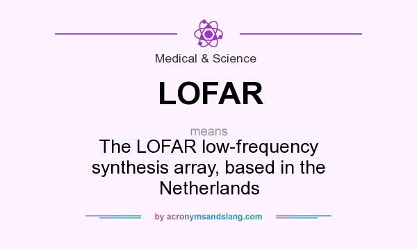 What does LOFAR mean? It stands for The LOFAR low-frequency synthesis array, based in the Netherlands