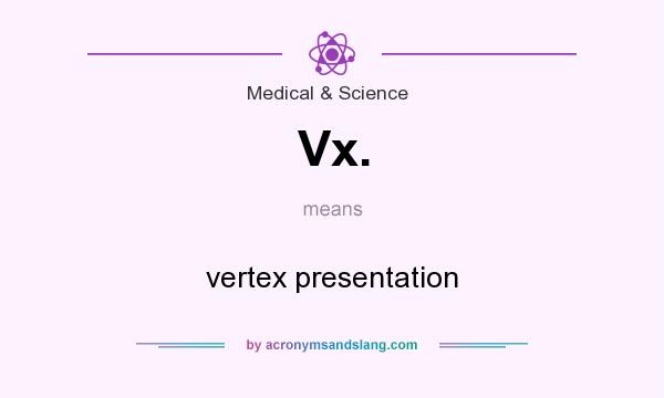 What does Vx. mean? It stands for vertex presentation