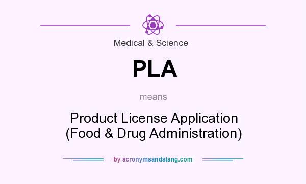 What does PLA mean? It stands for Product License Application (Food & Drug Administration)